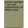Patrick Hamilton - Van mijn zolderkamer tot Abbey Road door Patrick Hamilton