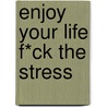 Enjoy your life F*ck the stress by Willem Schouten