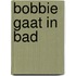 Bobbie gaat in bad