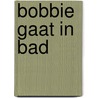 Bobbie gaat in bad door Monique Hendriks