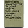 Archeologisch Bureauonderzoek Plangebied Landgoed Munnikenweg, Westmaas, Gemeente Hoeksche Waard door J. Ras
