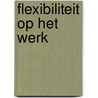 Flexibiliteit op het werk by Unknown