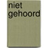 NIET GEHOORD