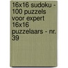 16x16 Sudoku - 100 Puzzels voor Expert 16x16 Puzzelaars - Nr. 39 by Sudoku Puzzelboeken