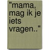 "Mama, mag ik je iets vragen.." by Marianne Miralles Blay-Krijnsen
