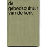 De gebedscultuur van de Kerk by Evert de Jong