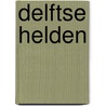 Delftse helden door Jan van der Mast