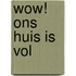 Wow! Ons huis is vol