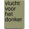 Vlucht voor het donker door Deirdre Vinck