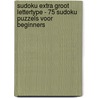 Sudoku Extra Groot Lettertype - 75 Sudoku Puzzels voor Beginners by Puzzelboeken 