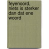 Feyenoord, niets is sterker dan dat ene woord by Rob van Vuure