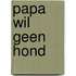 Papa wil geen hond