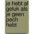 Je hebt al geluk als je geen pech hebt