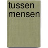 Tussen mensen by Agnes Nibbeling