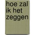 Hoe zal ik het zeggen