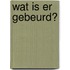 Wat is er gebeurd?