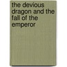 The Devious Dragon and the Fall of the Emperor door Clark Gillian