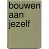 Bouwen aan jezelf door Wouter Sanderse