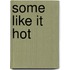Some like it hot