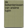De bekentenissen van Arsène Lupin by Maurice Leblanc