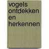 Vogels ontdekken en herkennen by Unknown