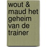 Wout & Maud Het geheim van de trainer by Maud Roetgering