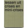 Lessen uit crises en mini-crises door Onbekend