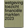 Wetgeving toezicht financiële markten 2023 door Onbekend