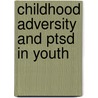 Childhood Adversity and PTSD in Youth door Judith Ensink