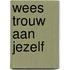 Wees trouw aan jezelf