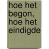 Hoe het begon, hoe het eindigde door Azazel van den Berg
