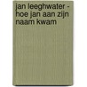 Jan Leeghwater - Hoe Jan aan zijn naam kwam by Peter Smit