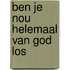 Ben je nou helemaal van God los