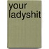 Your Ladyshit