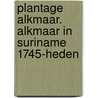 Plantage Alkmaar. Alkmaar in Suriname 1745-heden door Mark Ponte