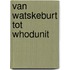 Van watskeburt tot whodunit