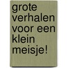 Grote Verhalen Voor Een Klein Meisje! by Cindy Van der Linden