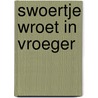 Swoertje wroet in vroeger door Nico Parlevliet