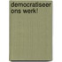 Democratiseer ons werk!