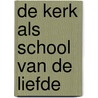 De kerk als school van de liefde door Onbekend