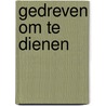 Gedreven om te dienen by Unknown