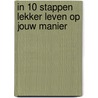 IN 10 STAPPEN LEKKER LEVEN OP JOUW MANIER by Ilona de Haas
