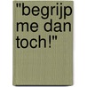 "Begrijp me dan toch!" door Lieve Seys