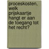 Proceskosten, welk prijskaartje hangt er aan de toegang tot het recht? door H.Th. van der Meer