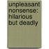 Unpleasant nonsense: Hilarious but deadly