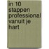 In 10 stappen professional vanuit je hart