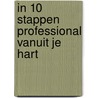 In 10 stappen professional vanuit je hart by Mascha Struijk