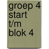 Groep 4 start t/m blok 4 by Unknown