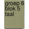 groep 6 blok 5 taal door Onbekend