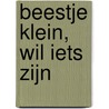 Beestje klein, wil iets zijn door Margaret van Mierlo